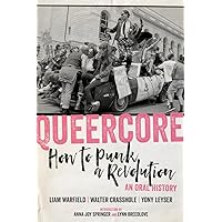 Queercore: How to Punk a Revolution: An Oral History Queercore: How to Punk a Revolution: An Oral History Paperback Kindle