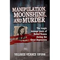 Manipulation, Moonshine, and Murder: The Tragic Teenage Years of Bethel Veanes during the Great Depression