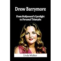 Drew Barrymore: From Hollywood's Spotlight to Personal Triumphs Drew Barrymore: From Hollywood's Spotlight to Personal Triumphs Kindle Paperback