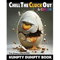 Chill The Cluck Out & Color: The Stress Relieving Humpty Dumpty Book: A fun way to reduce anger, stress, & anxiety without breaking an egg or making a mess. Chill The Cluck Out & Color: The Stress Relieving Humpty Dumpty Book: A fun way to reduce anger, stress, & anxiety without breaking an egg or making a mess. Paperback