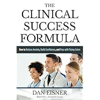 The Clinical Success Formula: How to Reduce Anxiety, Build Confidence, and Pass with Flying Colors The Clinical Success Formula: How to Reduce Anxiety, Build Confidence, and Pass with Flying Colors Paperback Kindle
