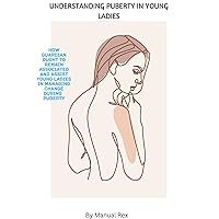 UNDERSTANDING PUBERTY IN YOUNG LADIES: How guardian ought to remain associated and assist young ladies in managing Change during puberty. UNDERSTANDING PUBERTY IN YOUNG LADIES: How guardian ought to remain associated and assist young ladies in managing Change during puberty. Kindle Paperback