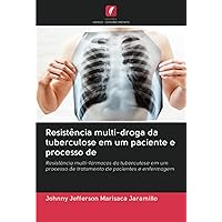 Resistência multi-droga da tuberculose em um paciente e processo de: Resistência multi-fármacos da tuberculose em um processo de tratamento de pacientes e enfermagem (Portuguese Edition)