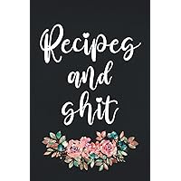 Recipes and Shit: Perfect Blank Recipe Book to Collect and Organize Favorite Recipes, Fill in your Favorite Recipes in this Empty Cookbook, recipe ... write in your own recipes, (6
