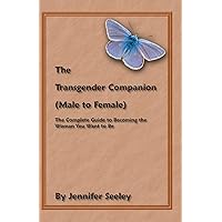The Transgender Companion (Male To Female): The Complete Guide To Becoming The Woman You Want To Be The Transgender Companion (Male To Female): The Complete Guide To Becoming The Woman You Want To Be Paperback
