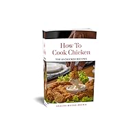 How to cook Chicken: Top 10 Chicken recipes