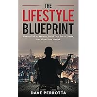The Lifestyle Blueprint: How to Talk to Women, Build Your Social Circle, and Grow Your Wealth