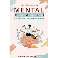 FIRST RESPONSE IN MENTAL HEALTH: A CIVILIAN'S TRAINING HANDBOOK FIRST RESPONSE IN MENTAL HEALTH: A CIVILIAN'S TRAINING HANDBOOK Paperback Kindle