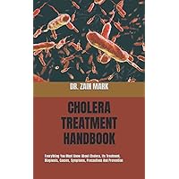 CHOLERA TREATMENT HANDBOOK: Everything You Must Know About Cholera, Its Treatment, Diagnosis, Causes, Symptoms, Precautions And Prevention CHOLERA TREATMENT HANDBOOK: Everything You Must Know About Cholera, Its Treatment, Diagnosis, Causes, Symptoms, Precautions And Prevention Paperback Kindle