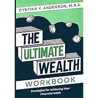 The Ultimate Wealth Workbook: Strategies for Achieving Your Financial Goals: Creative Exercises and Strategic Planning Tools to Improve Financial Habits