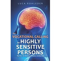 THE VOCATIONAL CALLING FOR HIGHLY SENSITIVE PERSONS: The Fine Line Between Brilliance and Burnout