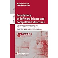 Foundations of Software Science and Computation Structures: 22nd International Conference, FOSSACS 2019, Held as Part of the European Joint Conferences ... Notes in Computer Science Book 11425) Foundations of Software Science and Computation Structures: 22nd International Conference, FOSSACS 2019, Held as Part of the European Joint Conferences ... Notes in Computer Science Book 11425) Kindle Paperback
