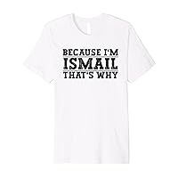 Because I'm Ismail That's Why Ismail Name Premium T-Shirt