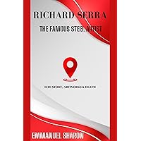 RICHARD SERRA: THE FAMOUS STEEL ARTIST: Life Story, Artworks & Death RICHARD SERRA: THE FAMOUS STEEL ARTIST: Life Story, Artworks & Death Kindle Paperback