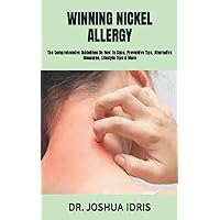 WINNING NICKEL ALLERGY: The Comprehensive Guidelines On How To Cope, Preventive Tips, Alternative Measures, Lifestyle Tips & More WINNING NICKEL ALLERGY: The Comprehensive Guidelines On How To Cope, Preventive Tips, Alternative Measures, Lifestyle Tips & More Paperback Kindle