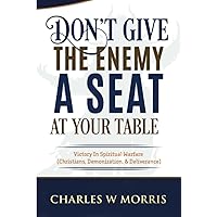 DON'T GIVE THE ENEMY A SEAT AT YOUR TABLE: Victory In Spiritual Warfare (Christians, Demonization, & Deliverance) DON'T GIVE THE ENEMY A SEAT AT YOUR TABLE: Victory In Spiritual Warfare (Christians, Demonization, & Deliverance) Paperback Audible Audiobook Kindle Hardcover