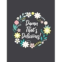 Damn That's Delicious!: Recipe Journal to Write In Your Favorite Recipes and Meals