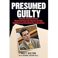 Presumed Guilty: What the Jury Never Knew About Laci Peterson's Murder and Why Scott Peterson Should Not Be on Death Row Presumed Guilty: What the Jury Never Knew About Laci Peterson's Murder and Why Scott Peterson Should Not Be on Death Row Paperback Kindle Hardcover