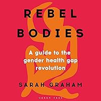 Rebel Bodies: A Guide to the Gender Health Gap Revolution Rebel Bodies: A Guide to the Gender Health Gap Revolution Audible Audiobook Hardcover Kindle Paperback