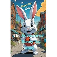 The Adventures of Benny the Bunny: Story for Kids The Adventures of Benny the Bunny: Story for Kids Kindle Paperback