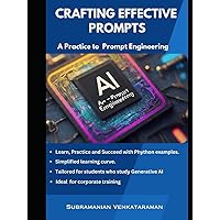 Crafting Effective Prompts: A Practice to Prompt Engineering Crafting Effective Prompts: A Practice to Prompt Engineering Hardcover Kindle Paperback