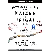 How to Set Goals with Kaizen & Ikigai: A Japanese strategy-setting guide. Focus, Cure Procrastination, & Increase Personal Productivity. How to Set Goals with Kaizen & Ikigai: A Japanese strategy-setting guide. Focus, Cure Procrastination, & Increase Personal Productivity. Paperback Kindle Hardcover