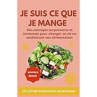 JE SUIS CE QUE JE MANGE: Des concepts surprenants et innovants pour changer sa vie en améliorant son alimentation (French Edition)