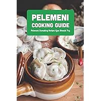 Pelemeni Cooking Guide: Pelemeni Dumpling Recipes You Should Try Pelemeni Cooking Guide: Pelemeni Dumpling Recipes You Should Try Paperback