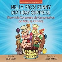 Nelly Pig's Funny Birthday Surprise - Divertida Sorpresa de Cumpleaños de Nelly la Cerdita: Bilingual Children's Picture Book English-Spanish (Kids Learn Spanish)