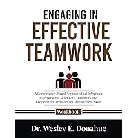 Engaging in Effective Teamwork: A Competency-Based Approach that Integrates Interpersonal Skills with Teamwork and Cooperation, and Conflict ... Workbooks for Structured Learning)