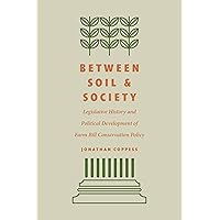 Between Soil and Society: Legislative History and Political Development of Farm Bill Conservation Policy Between Soil and Society: Legislative History and Political Development of Farm Bill Conservation Policy Hardcover Kindle