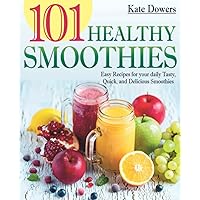 101 Healthy Smoothies: Easy Recipes for your daily Tasty, Quick, and Delicious Smoothies
