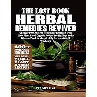 The Lost Book of Herbal Remedies Revived: Uncover 600+ Ancient Homemade Remedies with Over 200+ Plant Based Organic Recipes for Healings and Disease-Free Life - Inspired By Barbara O'Neill Teachings The Lost Book of Herbal Remedies Revived: Uncover 600+ Ancient Homemade Remedies with Over 200+ Plant Based Organic Recipes for Healings and Disease-Free Life - Inspired By Barbara O'Neill Teachings Paperback Kindle Hardcover