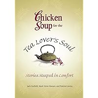Chicken Soup for the Tea Lover's Soul: Stories Steeped in Comfort Chicken Soup for the Tea Lover's Soul: Stories Steeped in Comfort Paperback Kindle