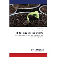Ridge gourd seed quality: Effect of fruit maturity and after ripening on seed quality of ridge gourd Ridge gourd seed quality: Effect of fruit maturity and after ripening on seed quality of ridge gourd Paperback