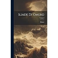Iliade Di Omero; Volume 2 (Italian Edition) Iliade Di Omero; Volume 2 (Italian Edition) Hardcover Paperback