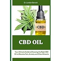 CBD OIL: Your Ultimate Guide to Choosing the Right CBD Oil to Alleviate Pain, Anxiety and Other Ailments CBD OIL: Your Ultimate Guide to Choosing the Right CBD Oil to Alleviate Pain, Anxiety and Other Ailments Paperback Kindle