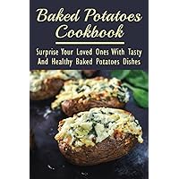 Baked Potatoes Cookbook: Surprise Your Loved Ones With Tasty And Healthy Baked Potatoes Dishes: Baked Salmon With Potatoes And Vegetables
