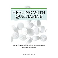 HEALING WITH QUETIAPINE: Mastering Your Mental Health With Quetiapine: Practical Strategies HEALING WITH QUETIAPINE: Mastering Your Mental Health With Quetiapine: Practical Strategies Kindle Paperback