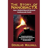 The Story of NanobacTX: How a medical maverick restored cardiovascular health (Discovering the Nature of Longevity: Restoring the heart and body by targeting hidden stress) The Story of NanobacTX: How a medical maverick restored cardiovascular health (Discovering the Nature of Longevity: Restoring the heart and body by targeting hidden stress) Paperback