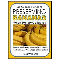 The Prepper's Guide to Preserving Bananas When Society Collapses: How to Safely Keep Bananas (and Slices!) Fresher Longer When Food is Hard to Find The Prepper's Guide to Preserving Bananas When Society Collapses: How to Safely Keep Bananas (and Slices!) Fresher Longer When Food is Hard to Find Kindle