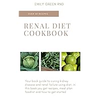 RENAL DIET COOKBOOK: Your book guide to curing kidney disease and renal failure using diet. in this book you get recipes, meal plan foodlist and how to get started