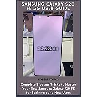 Samsung Galaxy S20 FE 5G User Guide: Complete Tips and Tricks to Master Your New Samsung Galaxy S20 FE for Beginners and New Users