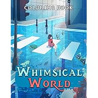Whimsical World Coloring Book: Stress Relief Coloring For Kids And Adults | 50 Magical World Designs and Illustrations To Color For Relaxation