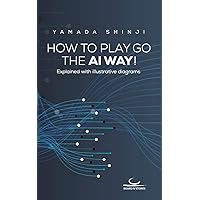 How to Play Go the AI Way!: Explained with illustrative diagrams