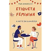 Etiqueta Feminina : A Arte da Conversa (Portuguese Edition)