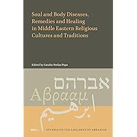 Soul and Body Diseases, Remedies and Healing in Middle Eastern Religious Cultures and Traditions (Studies on the Children of Abraham)