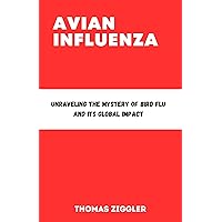 AVIAN INFLUENZA: Unraveling the Mystery of Bird Flu and Its Global Impact