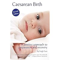 Caesarean Birth: A Positive Approach to Preparation and Recovery Caesarean Birth: A Positive Approach to Preparation and Recovery Paperback Kindle
