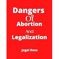 Dangers of abortion and legalization